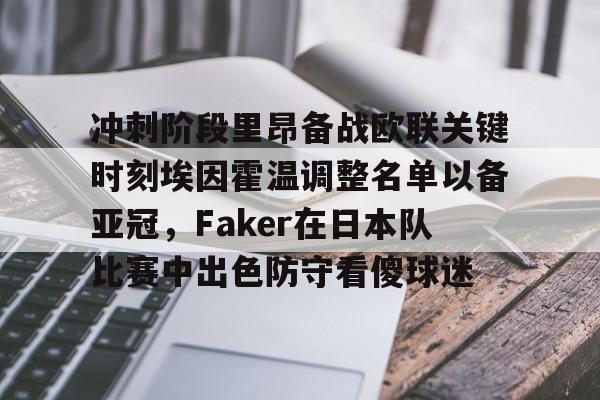 开云-冲刺阶段里昂备战欧联关键时刻埃因霍温调整名单以备亚冠，Faker在日本队比赛中出色防守看傻球迷